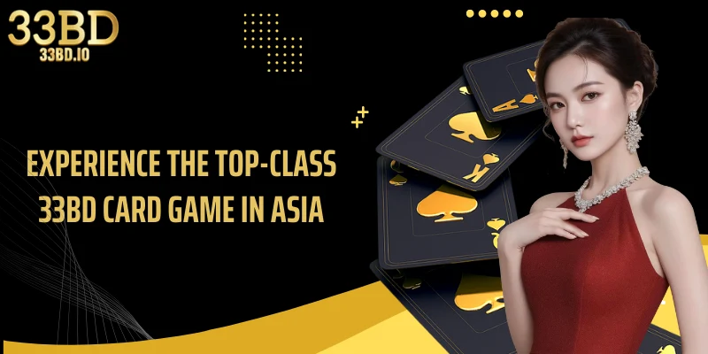 Experience the top-class 33BD card game in Asia
