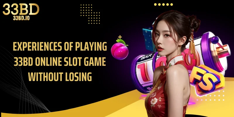 Experiences of playing 33BD online slot game without losing