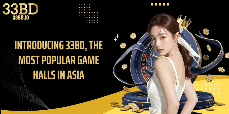 Introducing 33BD, the most popular game halls in Asia