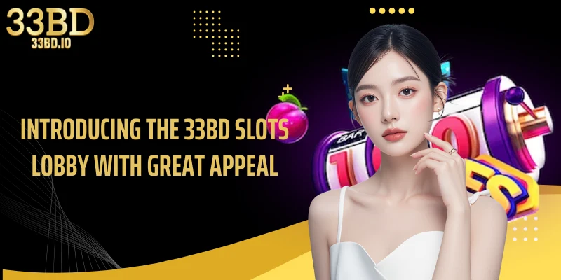 Introducing the 33BD slots lobby with great appeal