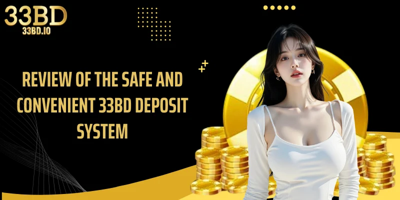 Review of the safe and convenient 33BD deposit system