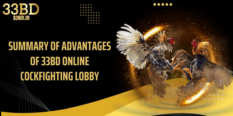 Summary of advantages of 33BD online cockfighting lobby