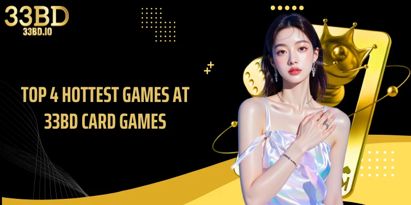 Top 4 hottest games at 33BD Card Games
