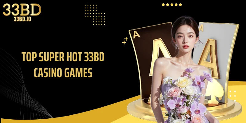 Top super hot 33BD casino games