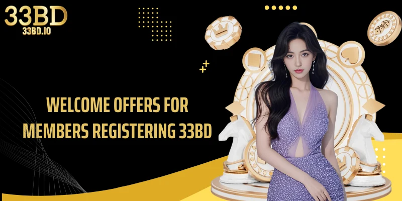 Welcome offers for members registering 33BD
