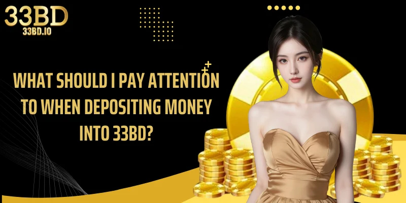 What should I pay attention to when depositing money into 33BD?